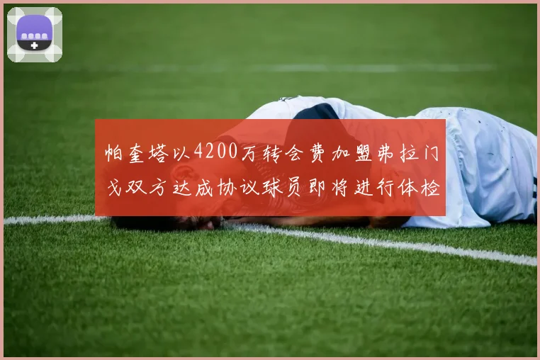 帕奎塔以4200万转会费加盟弗拉门戈双方达成协议球员即将进行体检