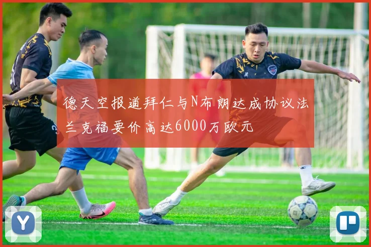 德天空报道拜仁与N布朗达成协议法兰克福要价高达6000万欧元
