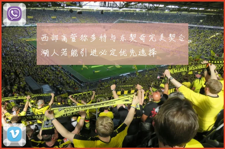 西部高管称多特与东契奇完美契合湖人若能引进必定优先选择