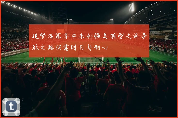 追梦活塞季中未补强是明智之举争冠之路仍需时日与耐心